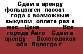 Сдам в аренду фольцваген- пассат 2015 года с возможным выкупом .оплата раз в мес › Цена ­ 1 100 - Все города Авто » Сдам в аренду   . Вологодская обл.,Вологда г.